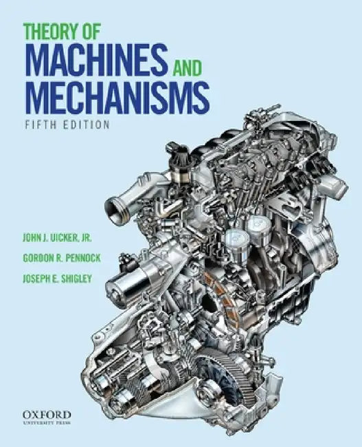 Theory of Machines and Mechanisms by John J. Uicker Jr, Gordon R. Pennock, Joseph E. Shigley