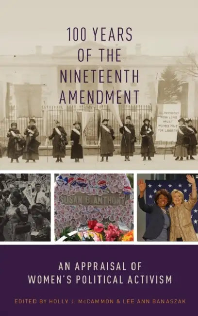 100 Years of the Nineteenth Amendment: An Appraisal of Women's Political Activism by Holly J. McCammon, Lee Ann Banaszak