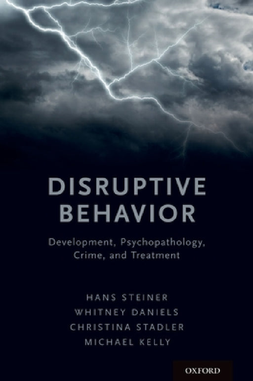 Disruptive Behavior: Development, Psychopathology, Crime, & Treatment (UK) by Hans Steiner, Whitney Daniels, Christina Stadler