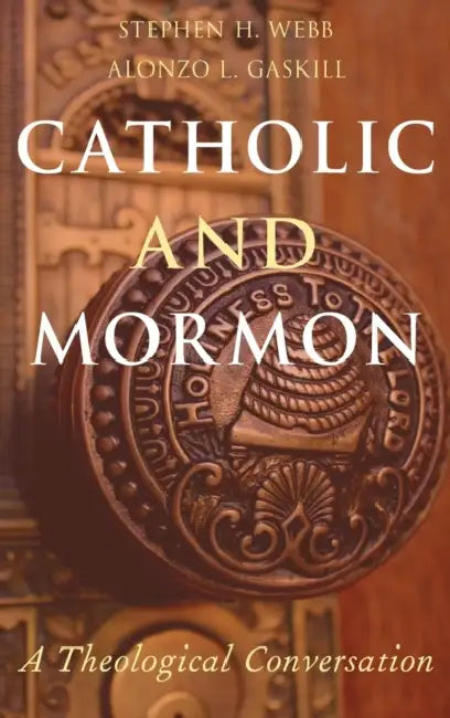 Catholic and Mormon: A Theological Conversation by Stephen H. Webb, Alonzo L. Gaskill
