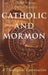 Catholic and Mormon: A Theological Conversation by Stephen H. Webb, Alonzo L. Gaskill