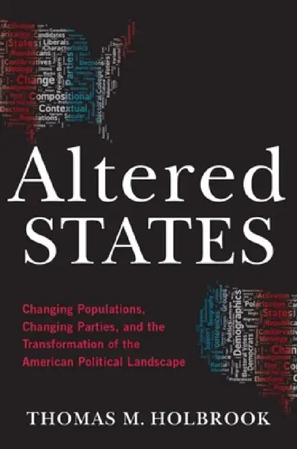Altered States: Changing Populations, Changing Parties, and the Transformation of the American Political Landscape by Thomas M. Holbrook