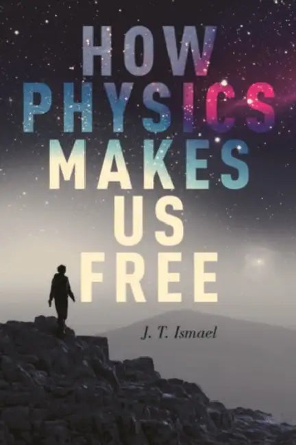 How Physics Makes Us Free by Jenann Ismael