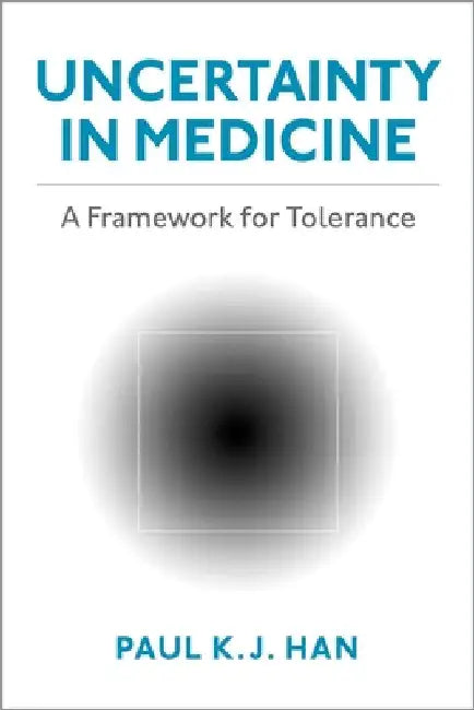 Uncertainty in Medicine: A Framework for Tolerance by Paul K. J. Han