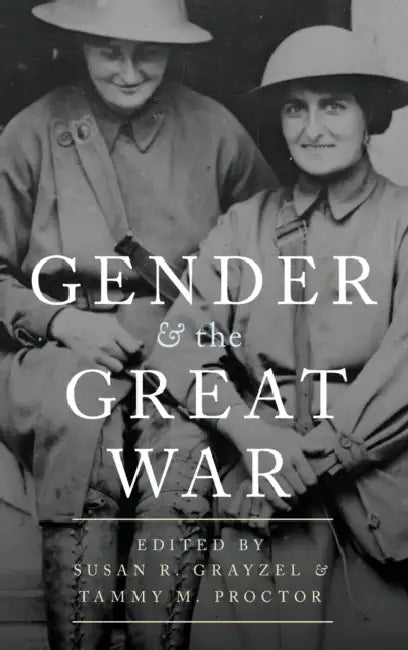 Gender and the Great War by Susan R. Grayzel, Tammy M. Proctor
