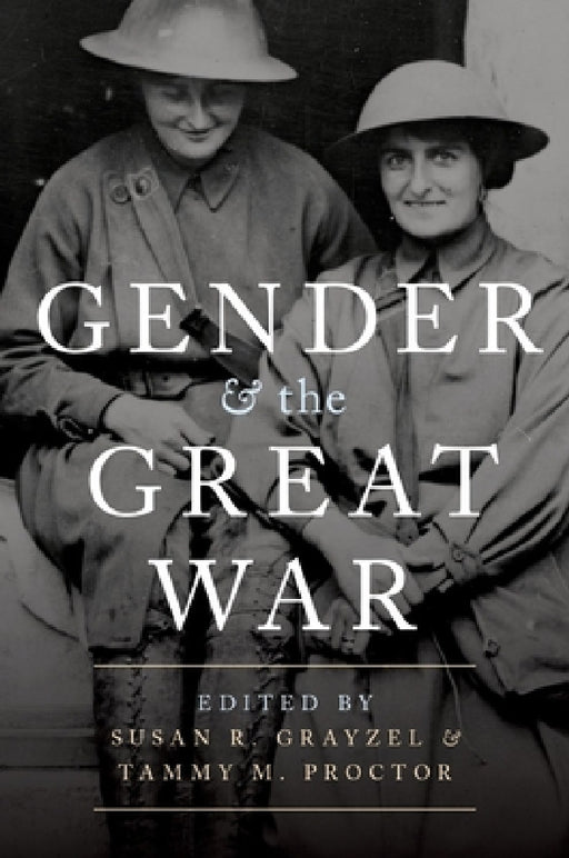 Gender and the Great War by Susan R. Grayzel, Tammy M. Proctor