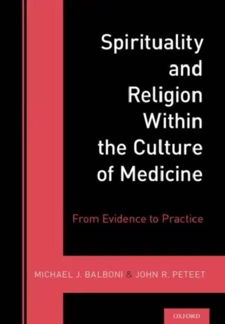 Spirituality and Religion Within the Culture of Medicine: From Evidence to Practice by Michael Balboni, John Peteet