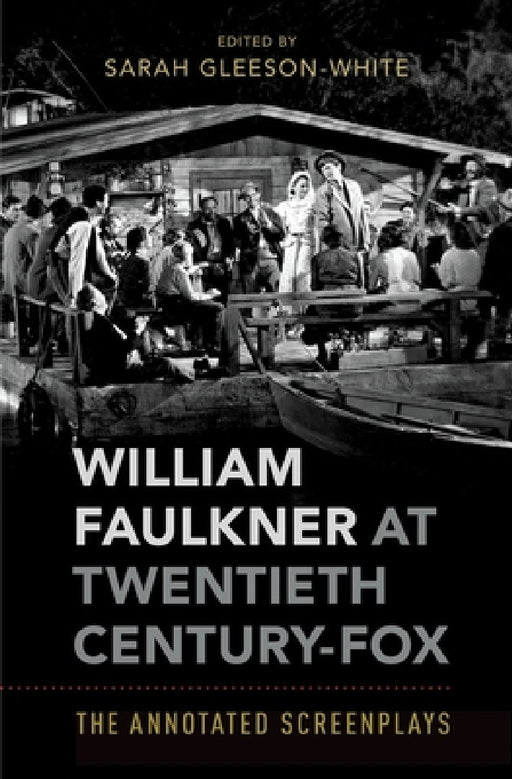William Faulkner at Twentieth Century-Fox: The Annotated Screenplays by Sarah Gleeson-White