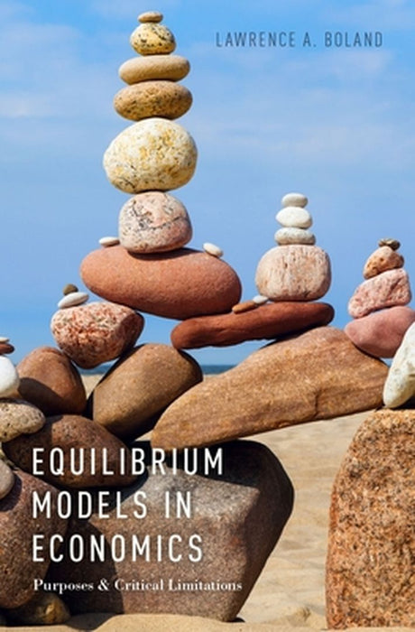 Equilibrium Models in Economics: Purposes and Critical Limitations by Boland