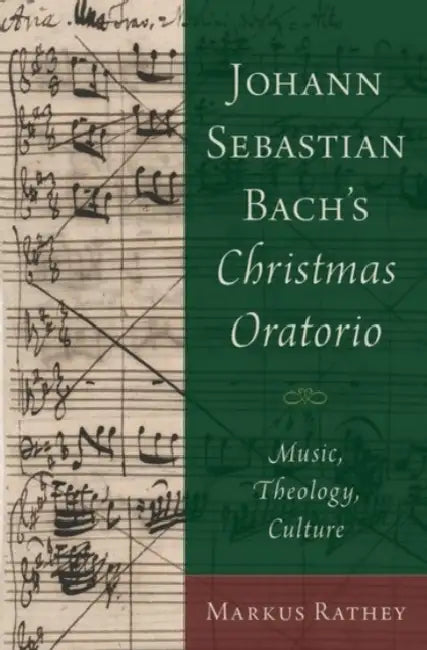 Johann Sebastian Bach's Christmas Oratorio: Music, Theology, Culture by Markus Rathey