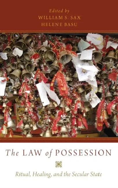 The Law of Possession: Ritual, Healing, and the Secular State by William Sturman Sax, Helene Basu