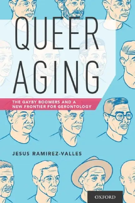 Queer Aging: The Gayby Boomers and a New Frontier for Gerontology by Jesus Ramirez-Valles