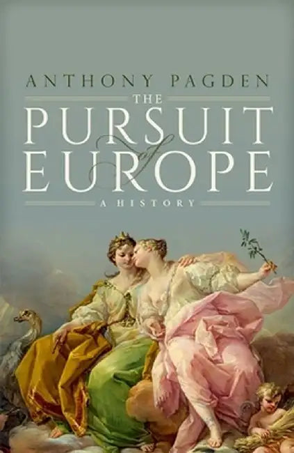 The Pursuit of Europe: A History by Anthony Pagden