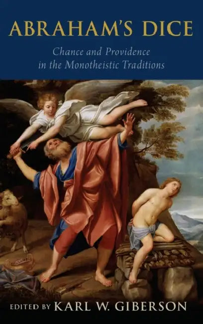 Abraham's Dice: Chance and Providence in the Monotheistic Traditions by Karl W. Giberson