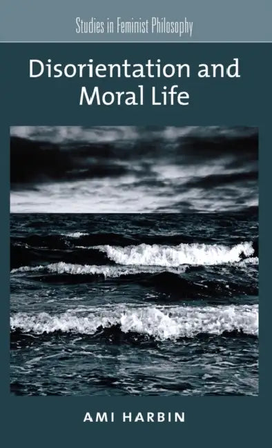 Disorientation and Moral Life by Ami Harbin