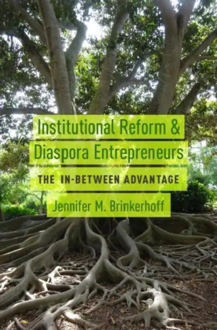 Institutional Reform and Diaspora Entrepreneurs: The In-Between Advantage by Jennifer M. Brinkerhoff
