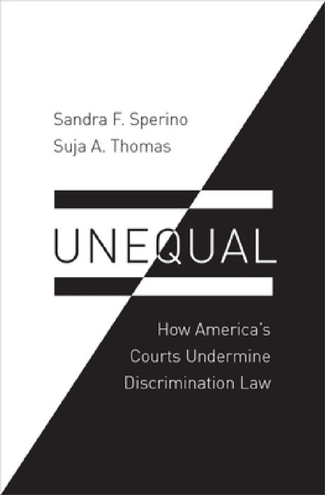 Unequal: How America's Courts Undermine Discrimination Law by Sandra F. Sperino, Suja A. Thomas
