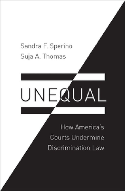 Unequal: How America's Courts Undermine Discrimination Law by Sandra F. Sperino, Suja A. Thomas