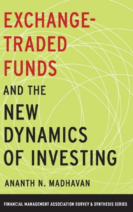 Exchange-Traded Funds and the New Dynamics of Investing by Ananth N. Madhavan