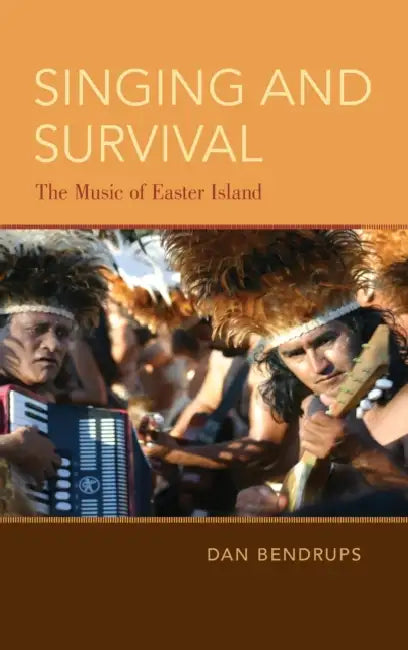 Singing and Survival: The Music of Easter Island by Dan Bendrups