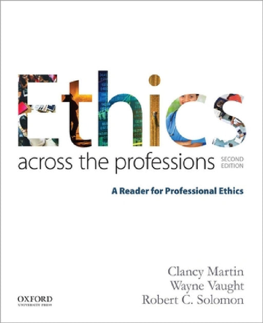 Ethics Across the Professions: A Reader for Professional Ethics by Clancy Martin, Wayne Vaught, Robert C. Solomon