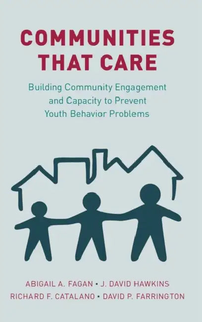Communities That Care: Building Community Engagement and Capacity to Prevent Youth Behavior Problems by Abigail A. Fagan, J. David Hawkins, Richard F. Catalano