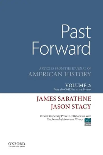 Past Forward: Articles from the Journal of American History, Volume 2: From the Civil War to the Present by James Sabathne, Jason Stacy