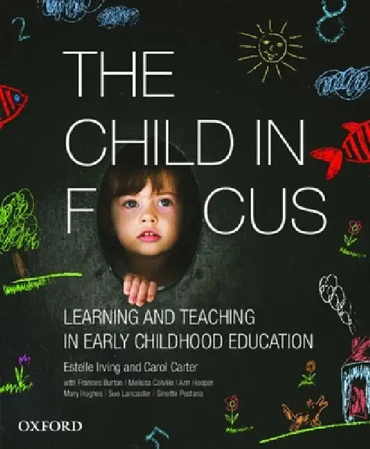 The Child in Focus: Learning and Teaching in Early Childhood Education by Estelle Irving, Carol Carter, Francis Burton