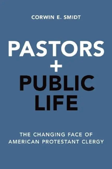 Pastors and Public Life: The Changing Face of American Protestant Clergy by Corwin E. Smidt