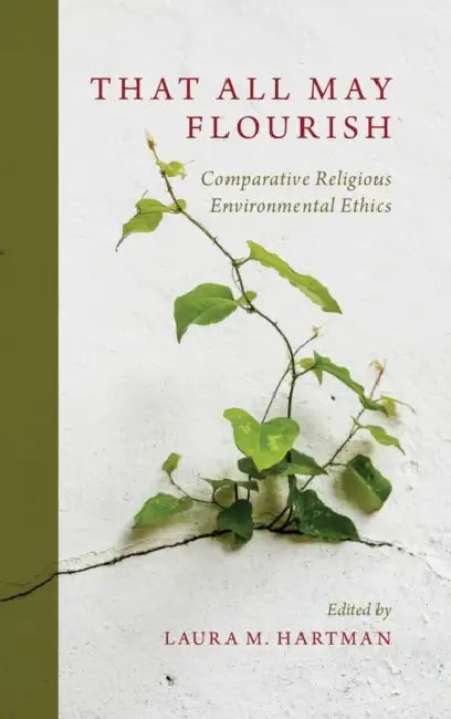 That All May Flourish: Comparative Religious Environmental Ethics by Laura Hartman
