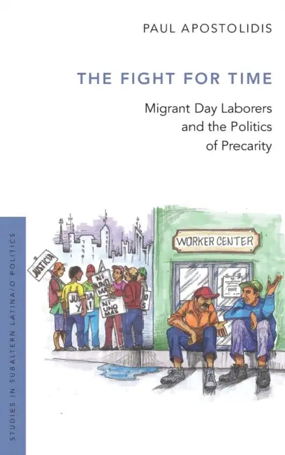 The Fight for Time: Migrant Day Laborers and the Politics of Precarity by Paul Apostolidis