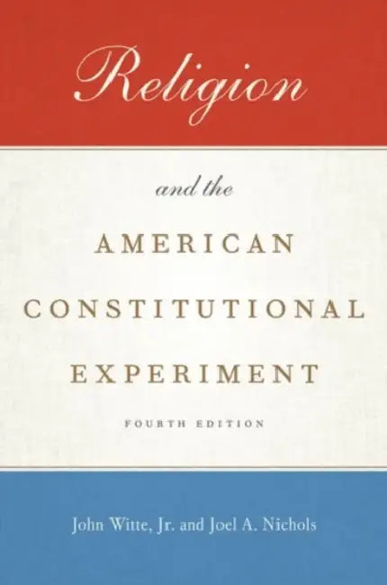 Religion and the American Constitutional Experiment by John Witte Jr, Joel A. Nichols