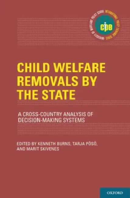 Child Welfare Removals by the State: A Cross-Country Analysis of Decision-Making Systems by Kenneth Burns, Tarja Peoseo, Marit Skivenes