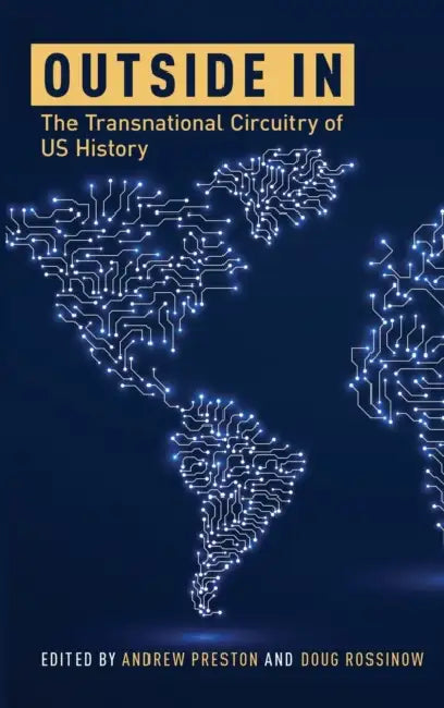 Outside in: The Transnational Circuitry of US History by Andrew Preston, Doug Rossinow
