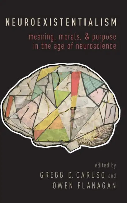 Neuroexistentialism: Meaning, Morals, and Purpose in the Age of Neuroscience by Gregg D. Caruso