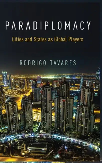Paradiplomacy: Cities and States as Global Players by Rodrigo Tavares