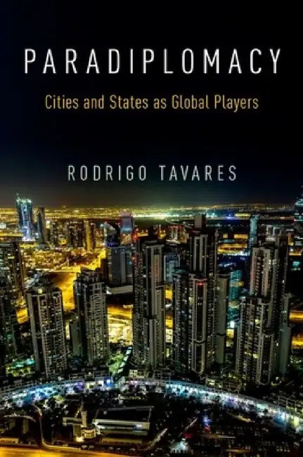 Paradiplomacy: Cities and States as Global Players by Rodrigo Tavares