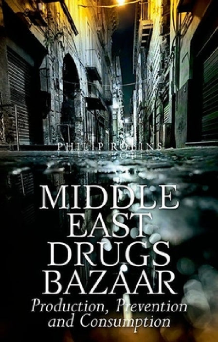 Middle East Drugs Bazaar: Production, Prevention and Consumption by Philip Robins