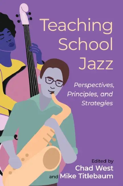 Teaching School Jazz: Perspectives, Principles, and Strategies by Chad West, Mike Titlebaum