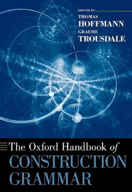 Oxford Handbook of Construction Grammar by Thomas Hoffmann, Graeme Trousdale