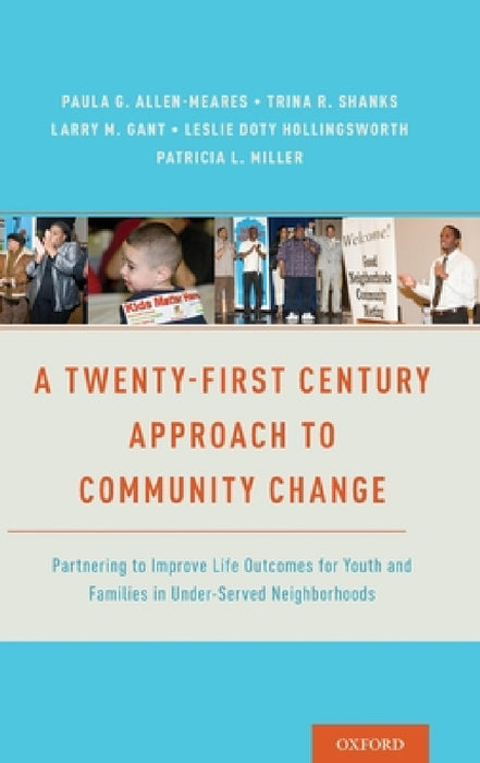 Twenty-First Century Approach to Community Change: Partnering to Improve Life Outcomes for Youth and Families in Under-Served Neighborhoods by Paula Allen-Meares, Trina R. Shanks, Larry M. Gant