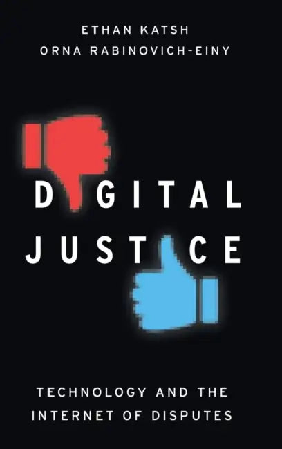 Digital Justice: Technology and the Internet of Disputes by Ethan Katsh, Orna Rabinovich-Einy