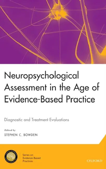 Neuropsychological Assessment in the Age of Evidence-Based Practice: Diagnostic and Treatment Evaluations by Stephen C. Bowden