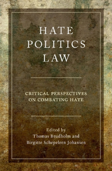 Hate, Politics, Law: Critical Perspectives on Combating Hate by Thomas Brudholm, Birgitte Schepelern Johansen
