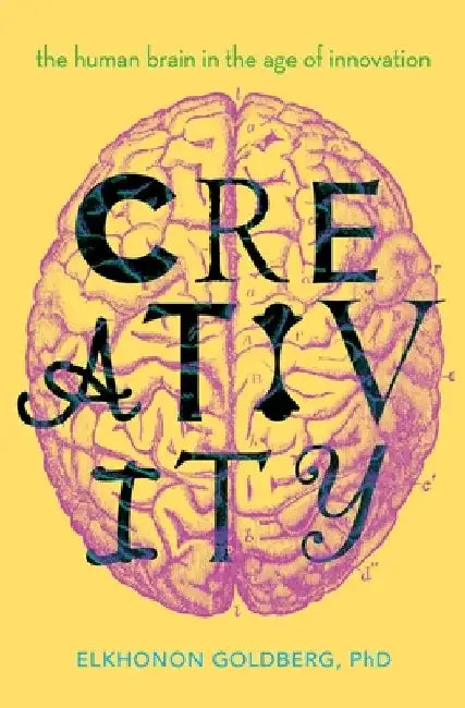 Creativity: The Human Brain in the Age of Innovation by Elkhonon Goldberg