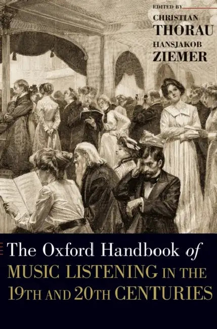 The Oxford Handbook of Music Listening in the 19th and 20th Centuries by Christian Thorau, Hansjakob Ziemer
