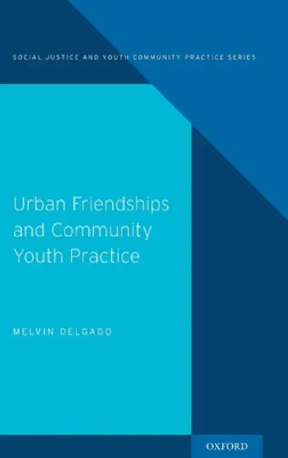 Urban Friendships and Community Youth Practice by Melvin Delgado