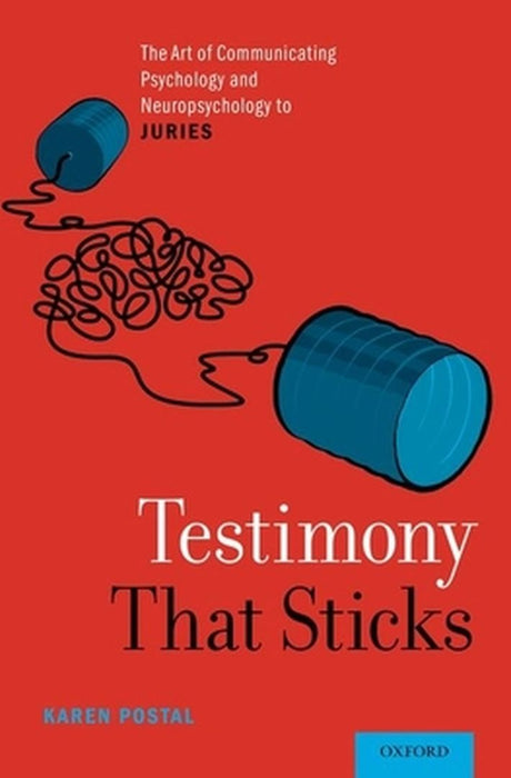 Testimony That Sticks The Art of Communicating Psychology and: Neuropsychology to Juries (Hardback) by Postal Karen