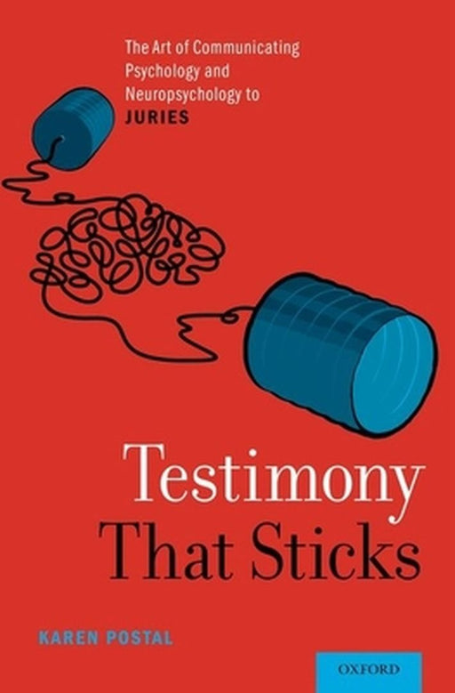 Testimony That Sticks The Art of Communicating Psychology and: Neuropsychology to Juries (Hardback) by Postal Karen