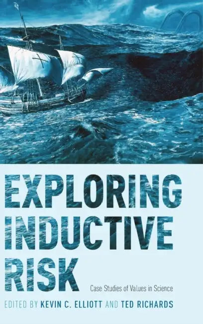 Exploring Inductive Risk: Case Studies of Values in Science by Kevin C. Elliott, Ted Richards